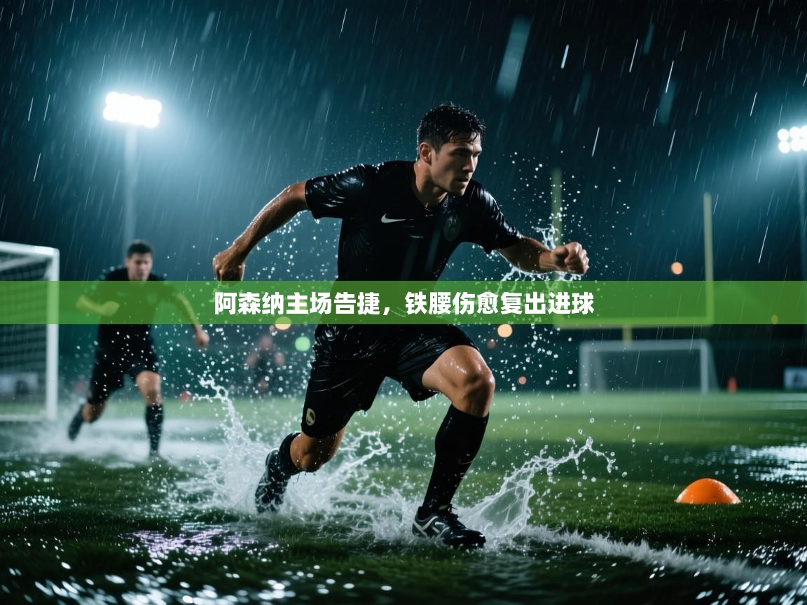 云开官网-阿森纳主场告捷,铁腰伤愈复出进球 第3张