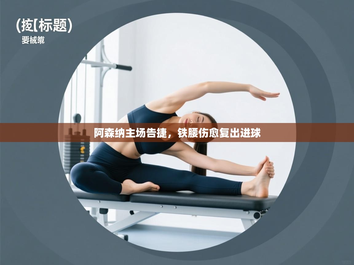 开云体育入口平台-阿森纳主场告捷,铁腰伤愈复出进球 第1张