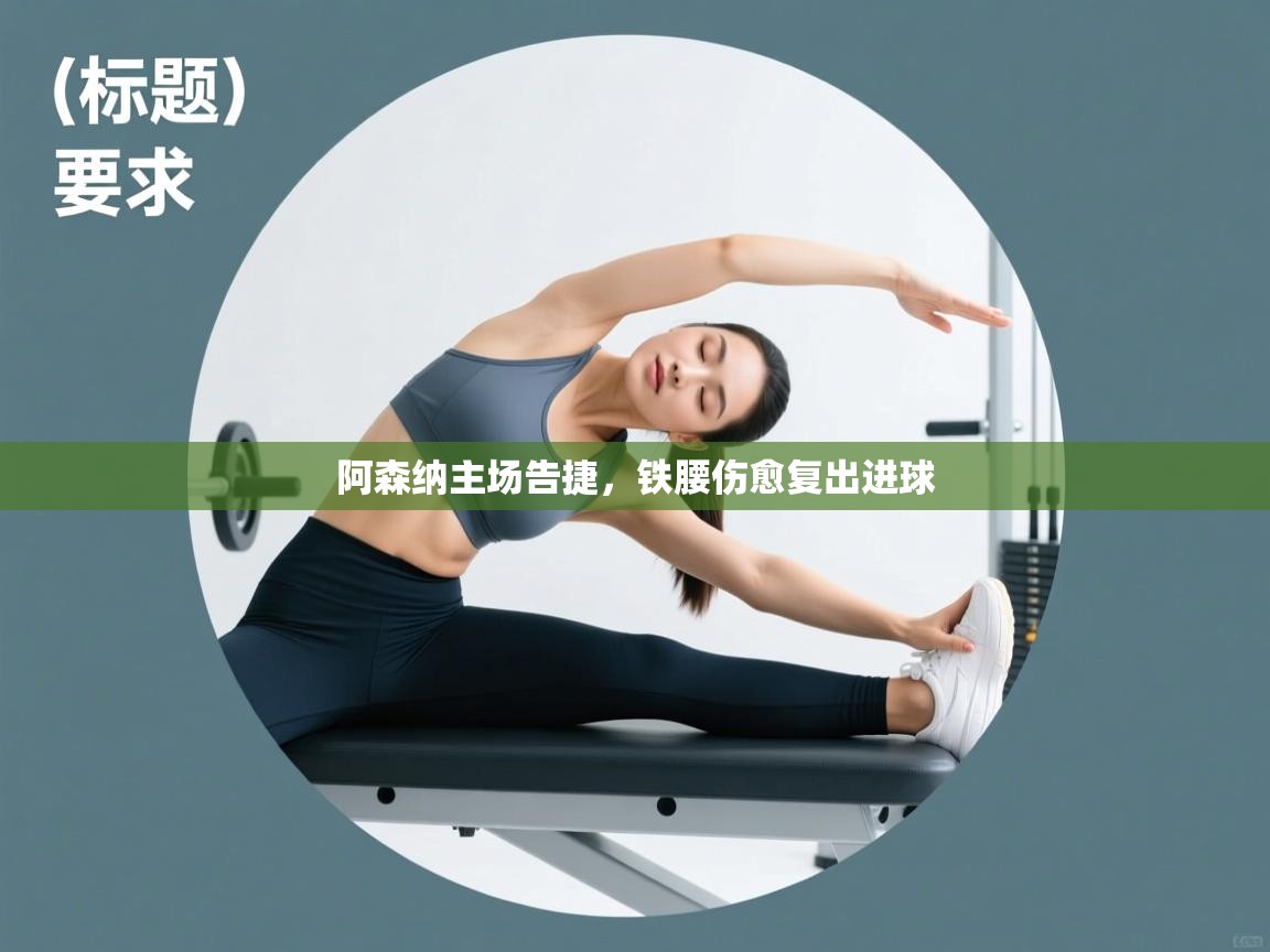 开云体育入口平台-阿森纳主场告捷,铁腰伤愈复出进球 第4张