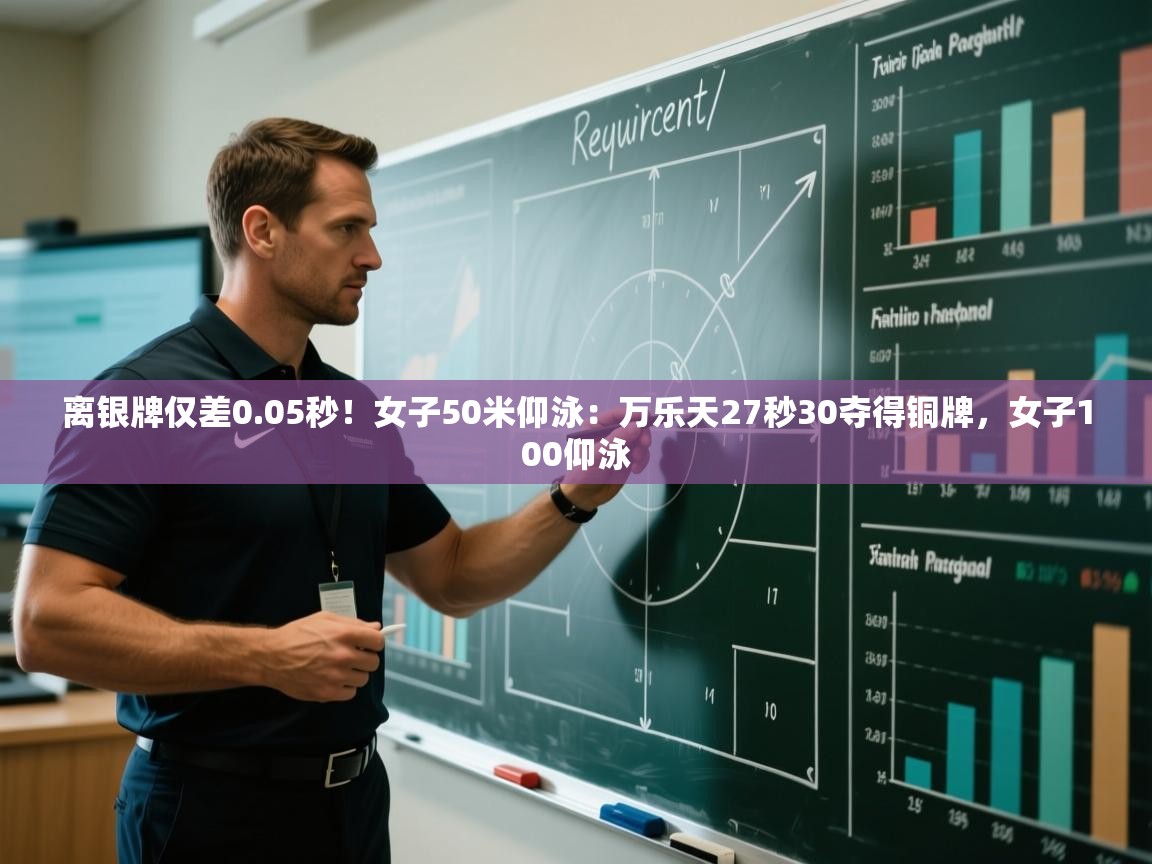 云开体育app官网入口-离银牌仅差0.05秒!女子50米仰泳:万乐天27秒30夺得铜牌,女子100仰泳 第2张