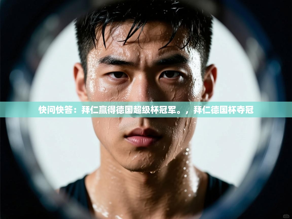 开云体育app官网-快问快答:拜仁赢得德国超级杯冠军。,拜仁德国杯夺冠 第2张