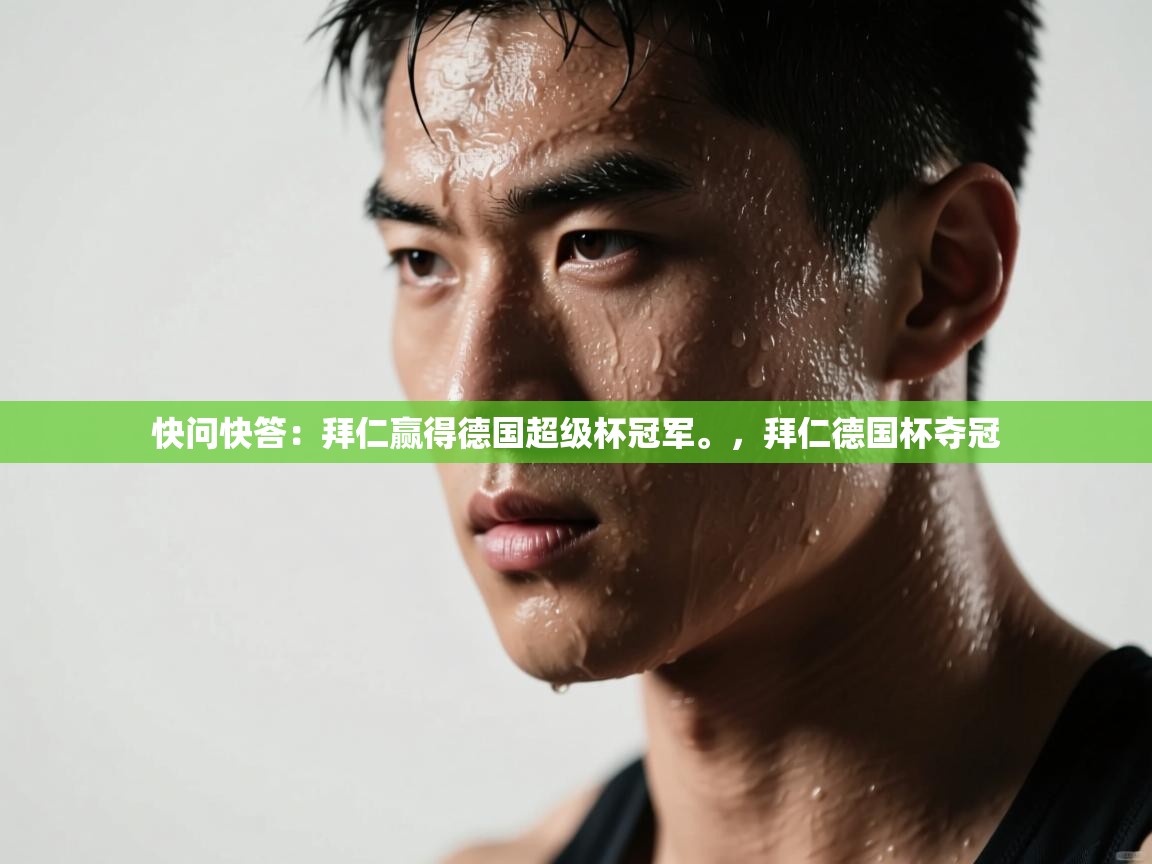 开云体育app官网-快问快答:拜仁赢得德国超级杯冠军。,拜仁德国杯夺冠 第4张