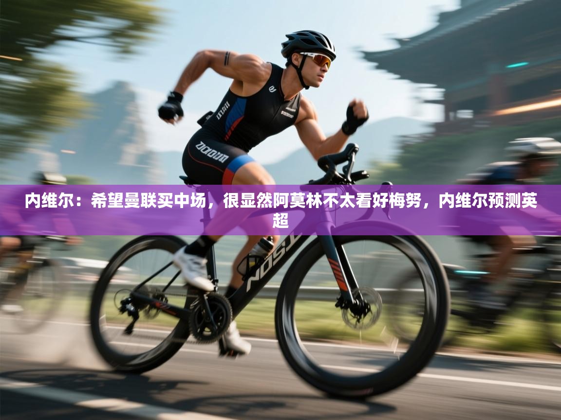 开云体育修改登录密码-内维尔：希望曼联买中场，很显然阿莫林不太看好梅努，内维尔预测英超  第2张