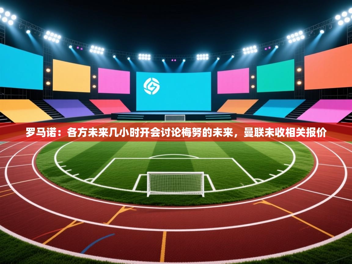 云开体育官方网站登录-罗马诺:各方未来几小时开会讨论梅努的未来,曼联未收相关报价 第2张