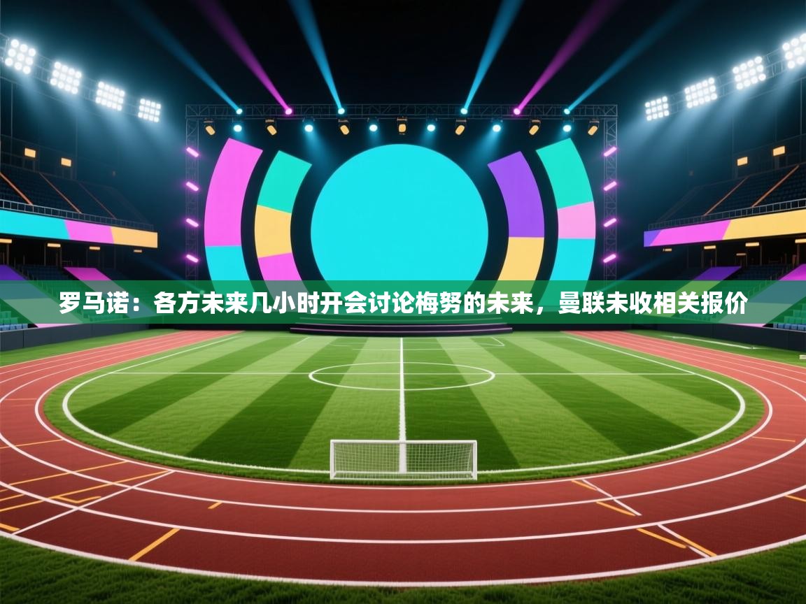 云开体育官方网站登录-罗马诺:各方未来几小时开会讨论梅努的未来,曼联未收相关报价 第4张