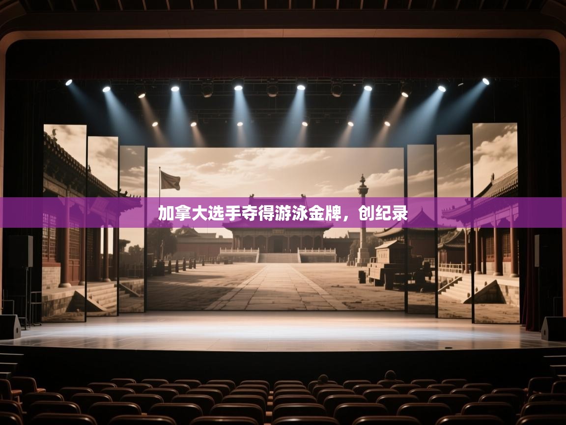 开云体育账号申诉通道-加拿大选手夺得游泳金牌，创纪录  第3张