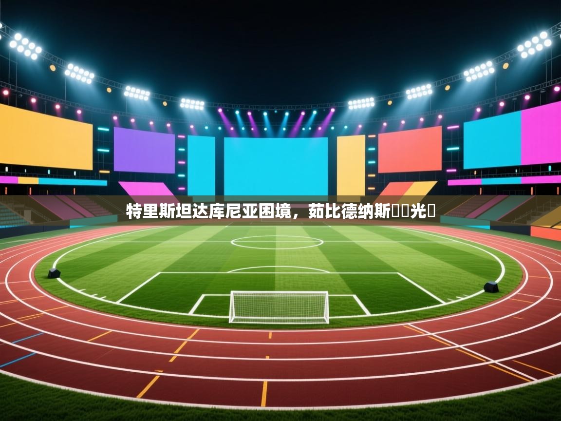 开云数据-特里斯坦达库尼亚困境,茹比德纳斯長勝光輝 第4张