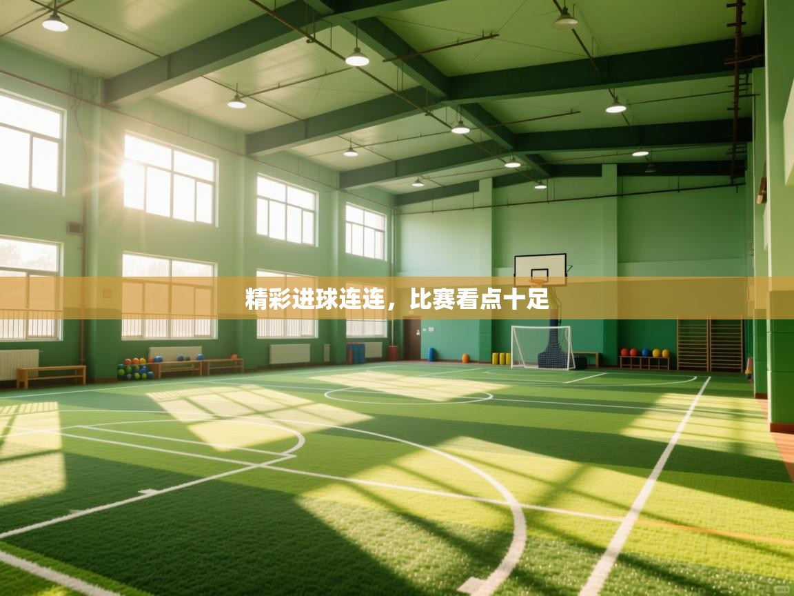 开云体育app登录入口-精彩进球连连，比赛看点十足  第4张