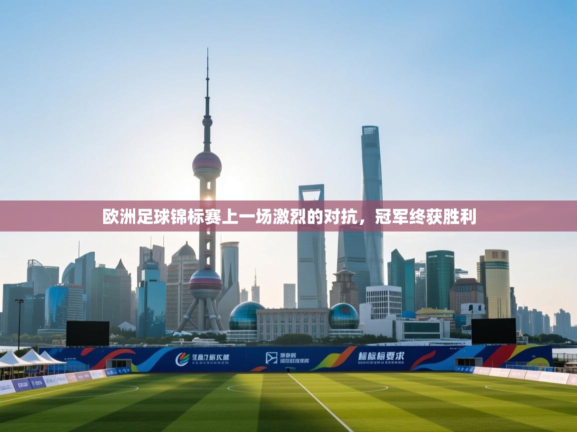 开云体育app官网-欧洲足球锦标赛上一场激烈的对抗，冠军终获胜利
