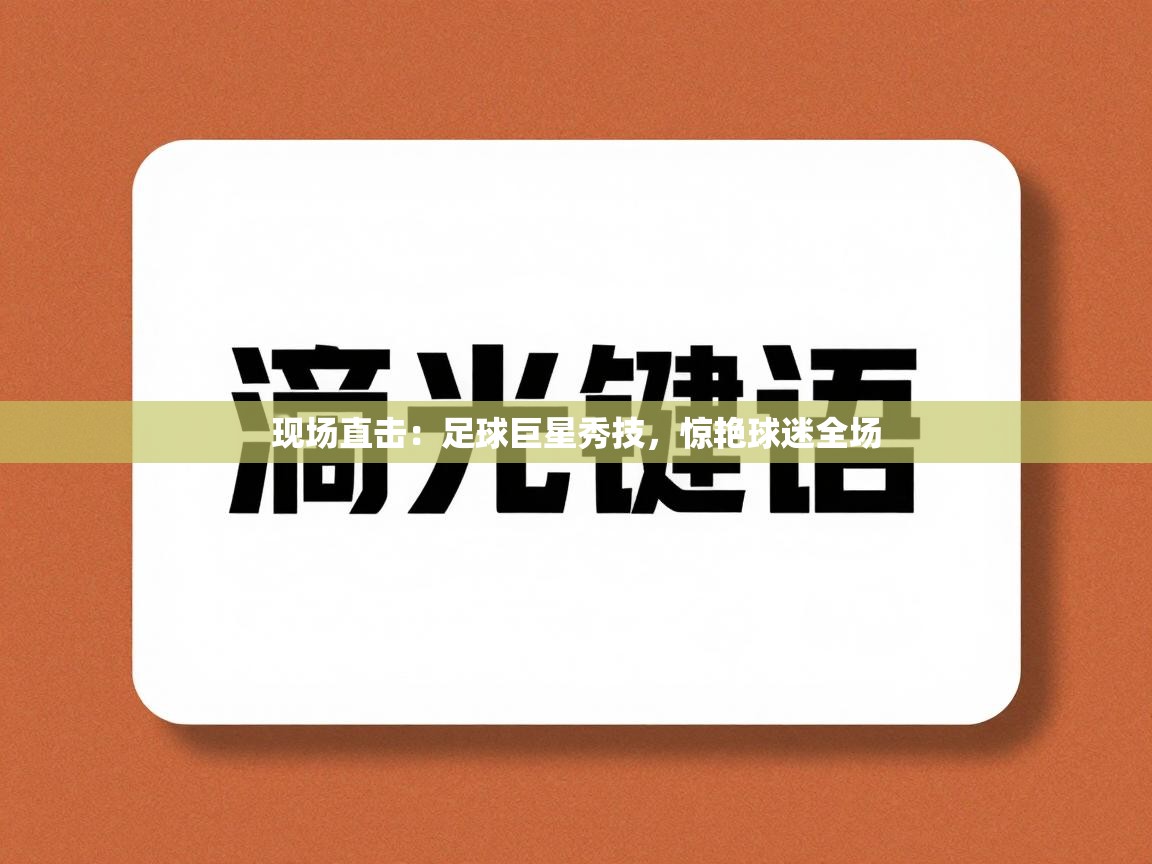 开云体育在线观看-现场直击：足球巨星秀技，惊艳球迷全场  第3张